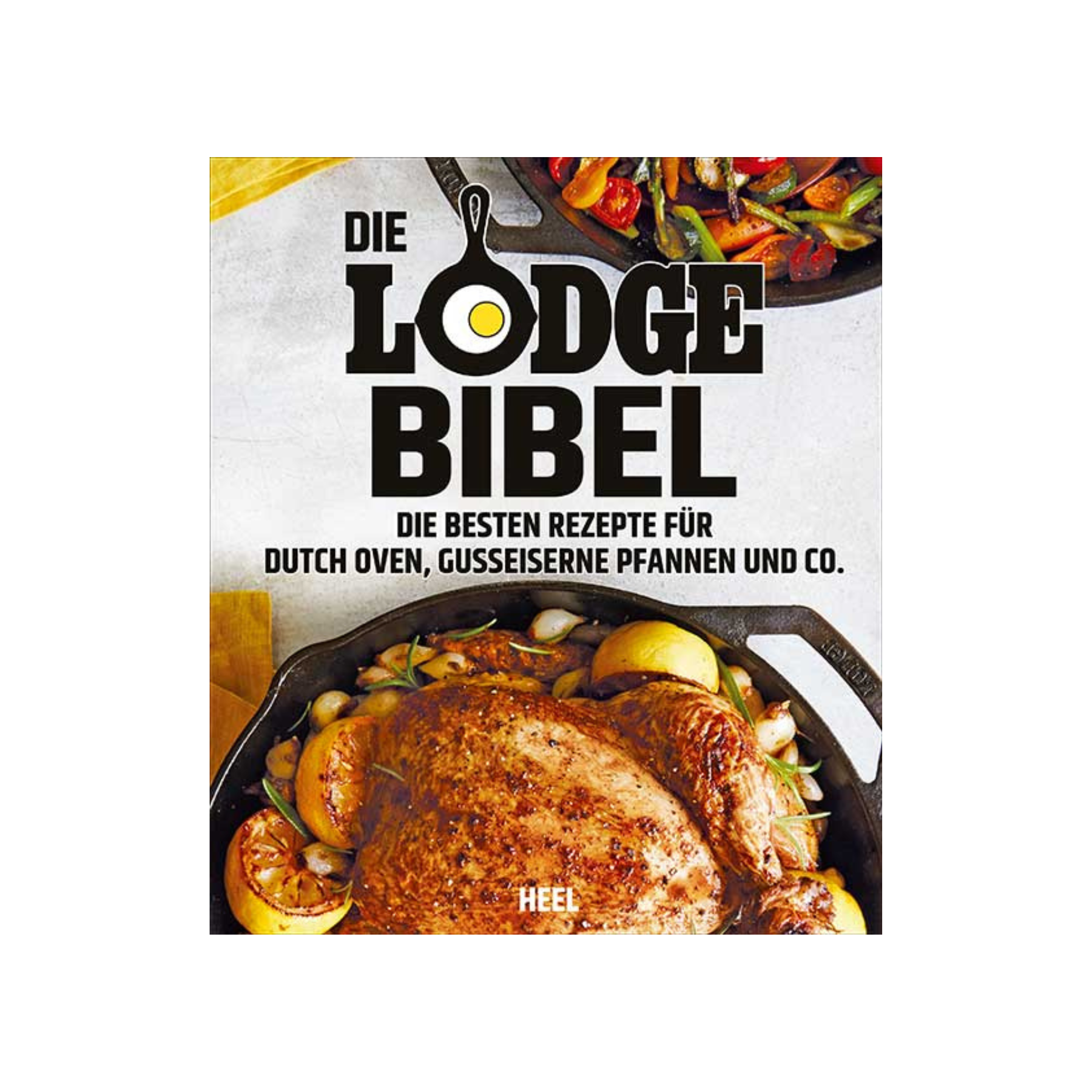 Die Lodge Biebel - Die besten Rezepte für Dutch Oven, Gusseisenere Pfannen und Co.